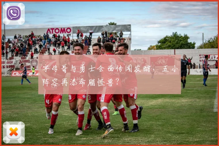 字母哥与勇士会面传闻发酵,五小阵容再添希腊怪兽?